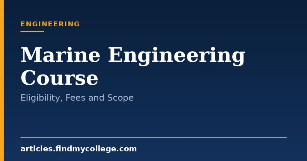 Marine Engineering Course: Eligibility, Fees, Duration and Scope