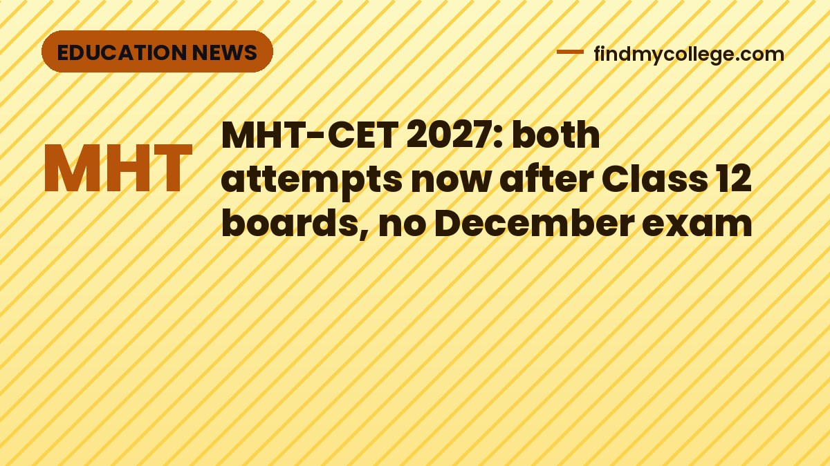 MHT-CET 2027: both attempts now after Class 12 boards, no December exam