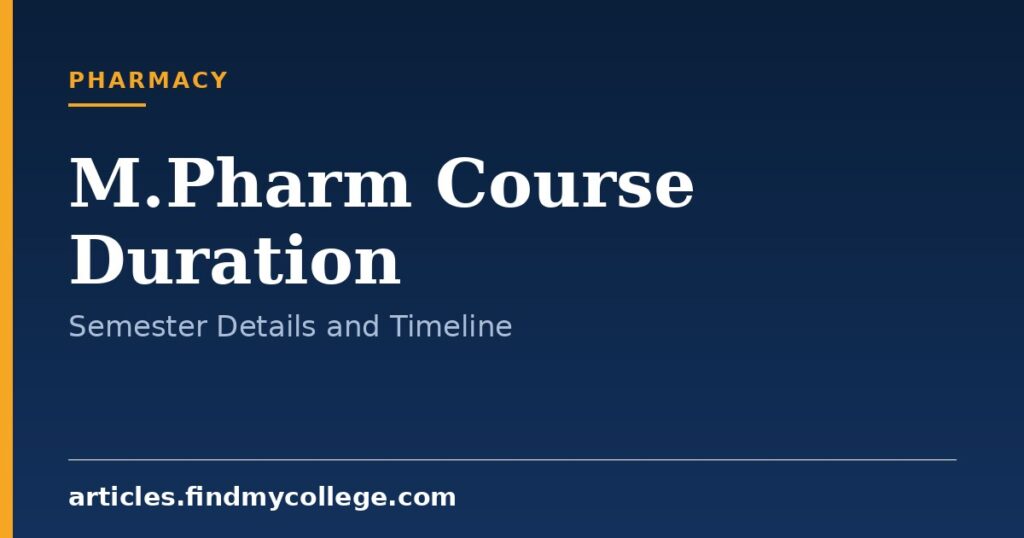 M.Pharm Course Duration: Semester Details and Academic Schedule