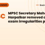 MPSC Secretary Mahendra Harpalkar removed amid exam irregularities protests