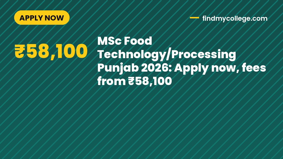 MSc Food Technology/Processing Punjab 2026: Apply now, fees from ₹58,100