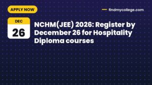 NCHM(JEE) 2026: Register by December 26 for Hospitality Diploma courses