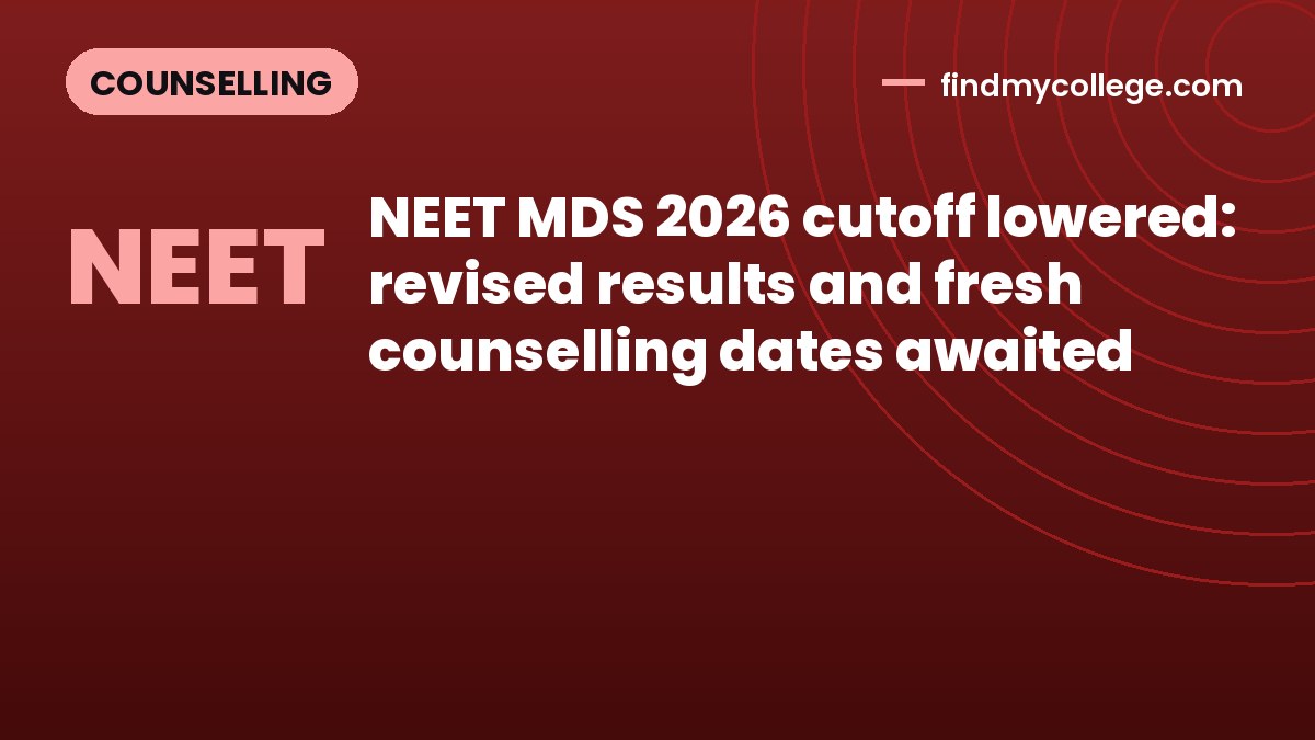 NEET MDS 2026 cutoff lowered: revised results and fresh counselling dates awaited