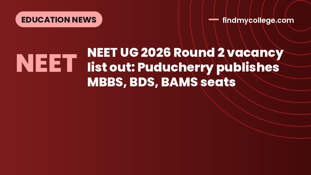 NEET UG 2026 Round 2 vacancy list out: Puducherry publishes MBBS, BDS, BAMS seats
