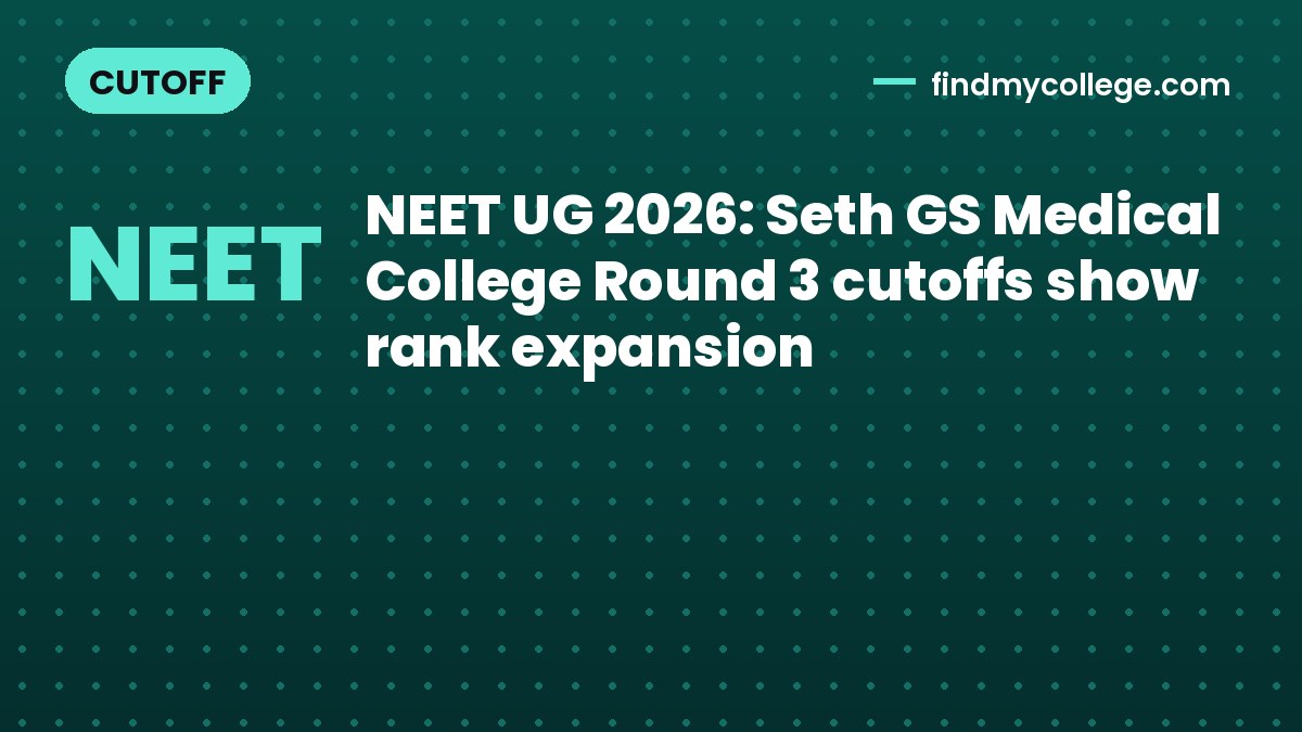 NEET UG 2026: Seth GS Medical College Round 3 cutoffs show rank expansion