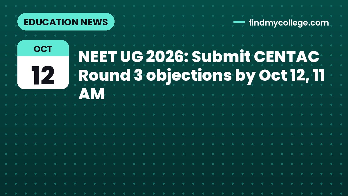 NEET UG 2026: Submit CENTAC Round 3 objections by Oct 12, 11 AM