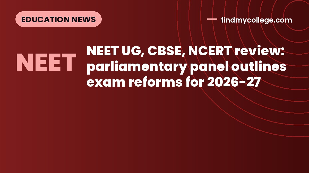 NEET UG, CBSE, NCERT review: parliamentary panel outlines exam reforms for 2026-27