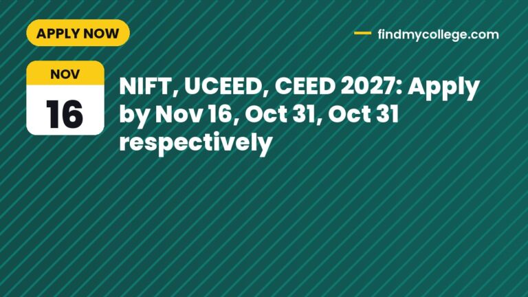 NIFT, UCEED, CEED 2027: Apply by Nov 16, Oct 31, Oct 31 respectively