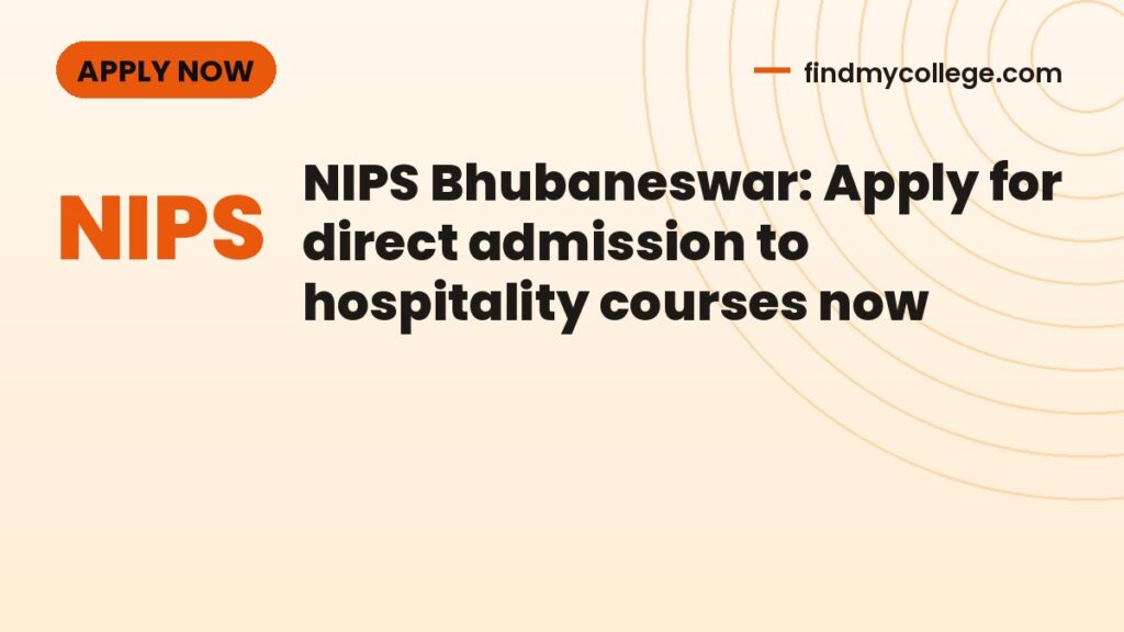 NIPS Bhubaneswar: Apply for direct admission to hospitality courses now
