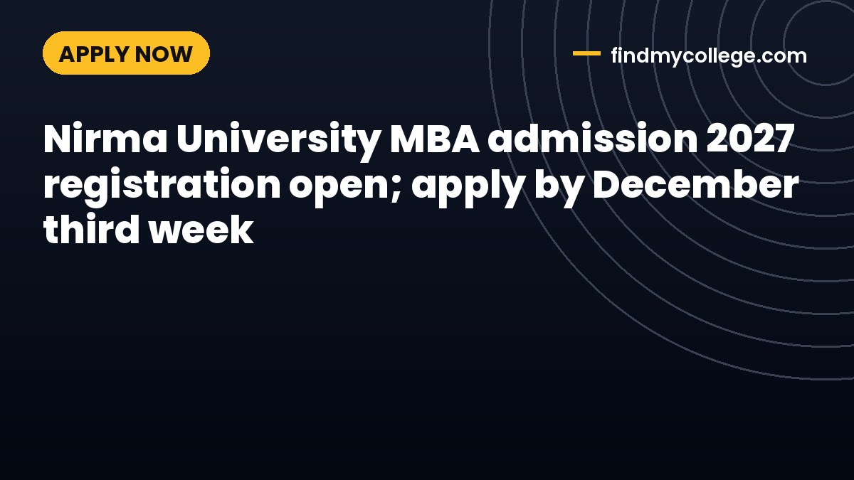 Nirma University MBA admission 2027 registration open; apply by December third week