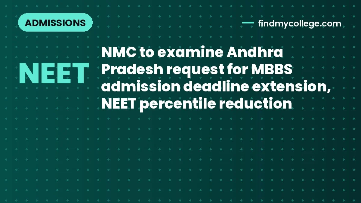 NMC to examine Andhra Pradesh request for MBBS admission deadline extension, NEET percentile reduction