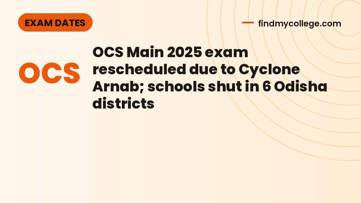 OCS Main 2025 exam rescheduled due to Cyclone Arnab; schools shut in 6 Odisha districts