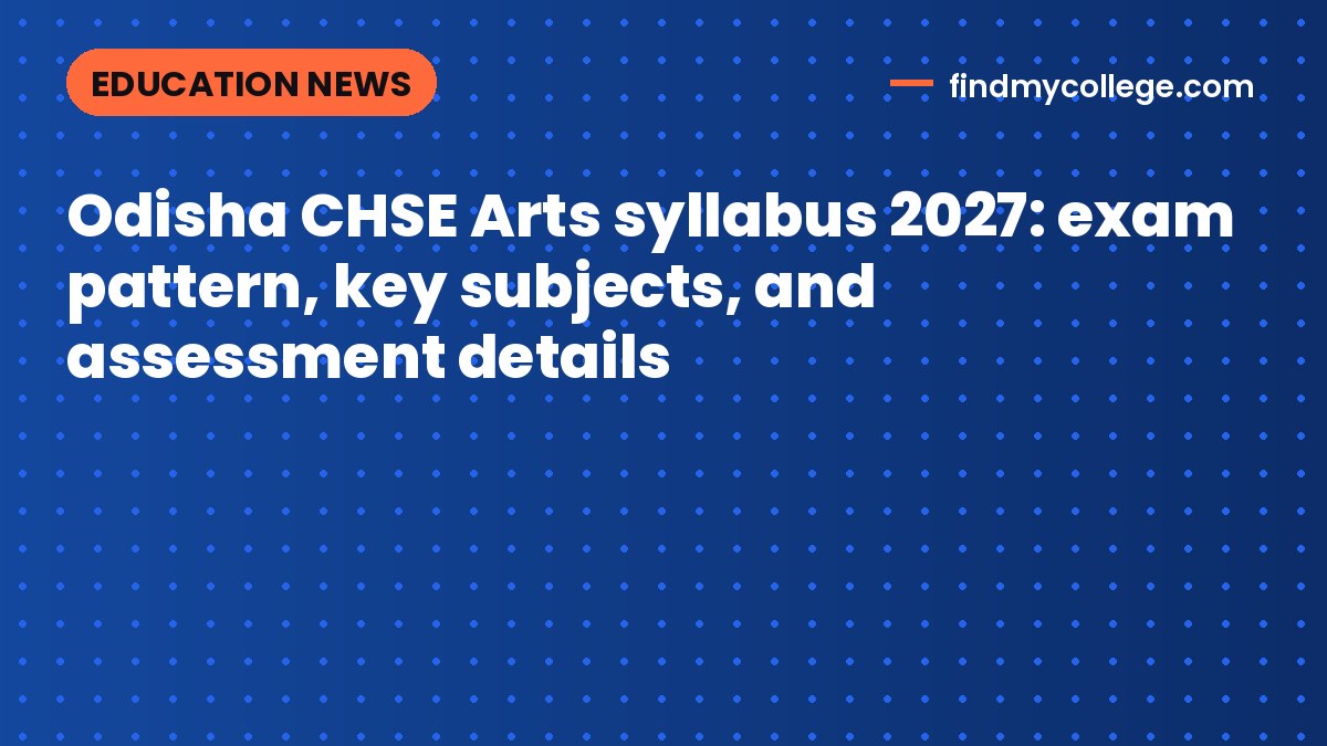 Odisha CHSE Arts syllabus 2027: exam pattern, key subjects, and assessment details