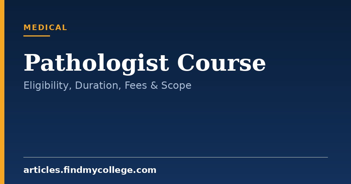 Pathologist Course Details: Eligibility, Admission and Scope