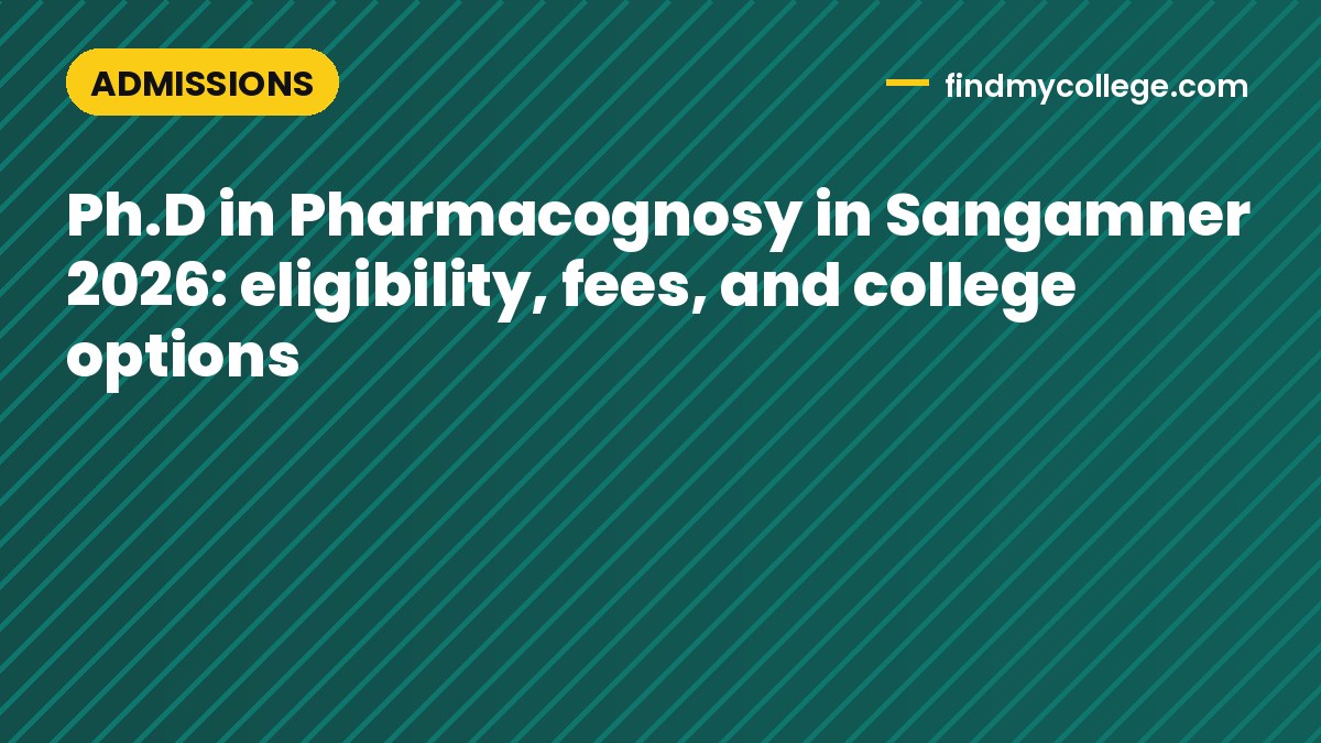 Ph.D in Pharmacognosy in Sangamner 2026: eligibility, fees, and college options
