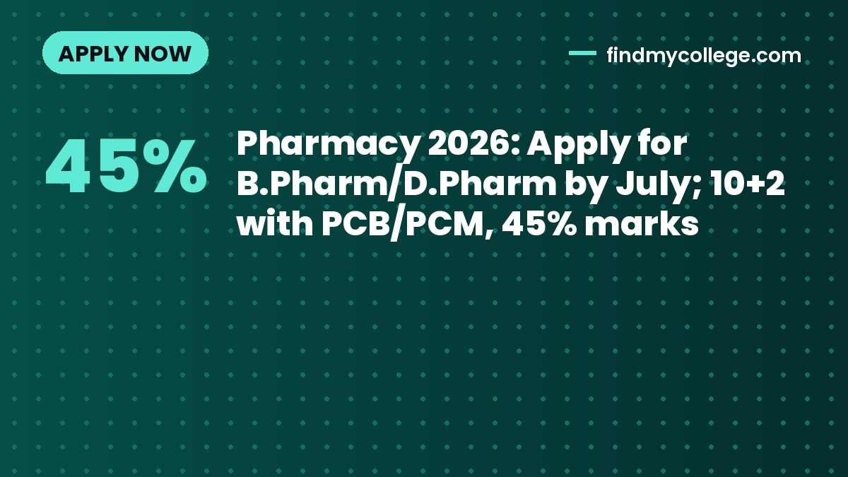 Pharmacy 2026: Apply for B.Pharm/D.Pharm by July; 10+2 with PCB/PCM, 45% marks