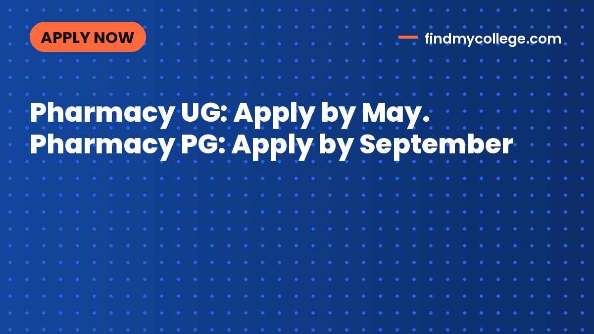 Pharmacy UG: Apply by May. Pharmacy PG: Apply by September