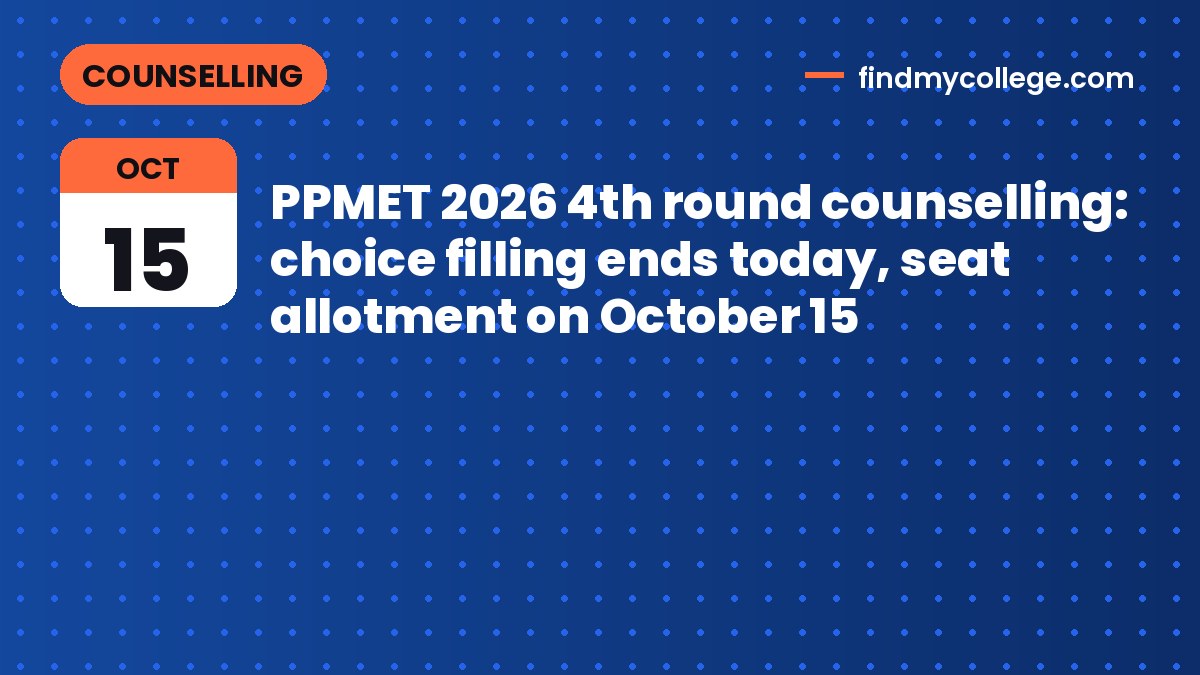 PPMET 2026 4th round counselling: choice filling ends today, seat allotment on October 15