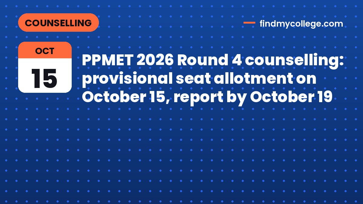 PPMET 2026 Round 4 counselling: provisional seat allotment on October 15, report by October 19