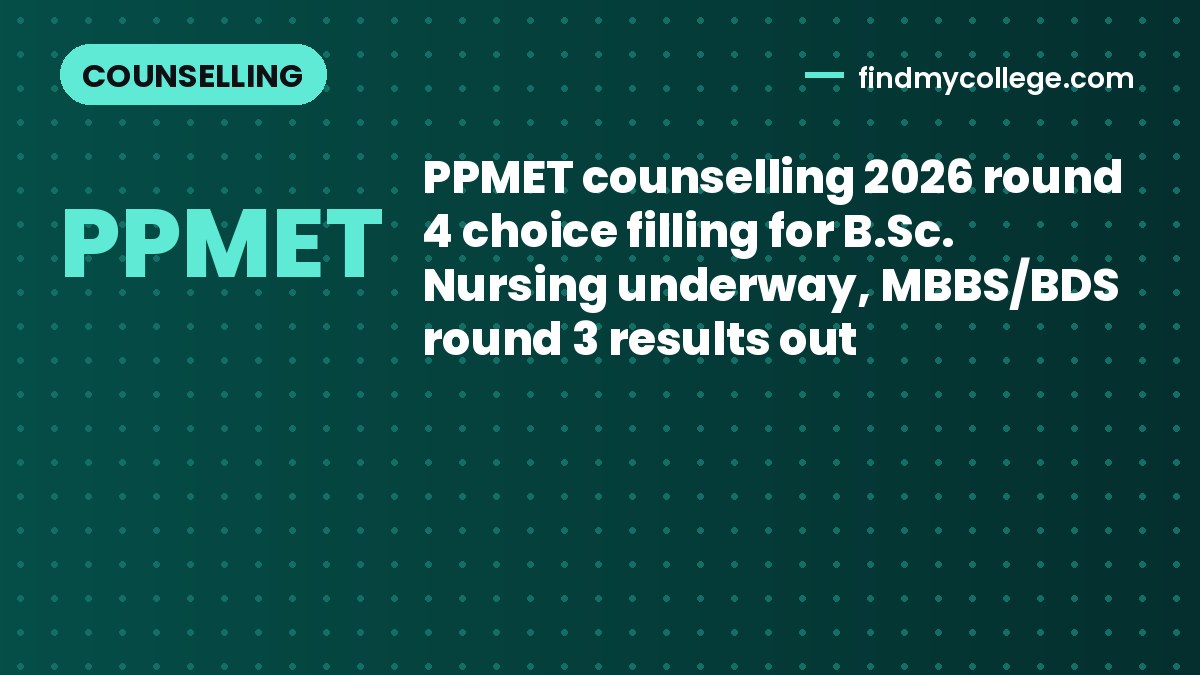 PPMET counselling 2026 round 4 choice filling for B.Sc. Nursing underway, MBBS/BDS round 3 results out