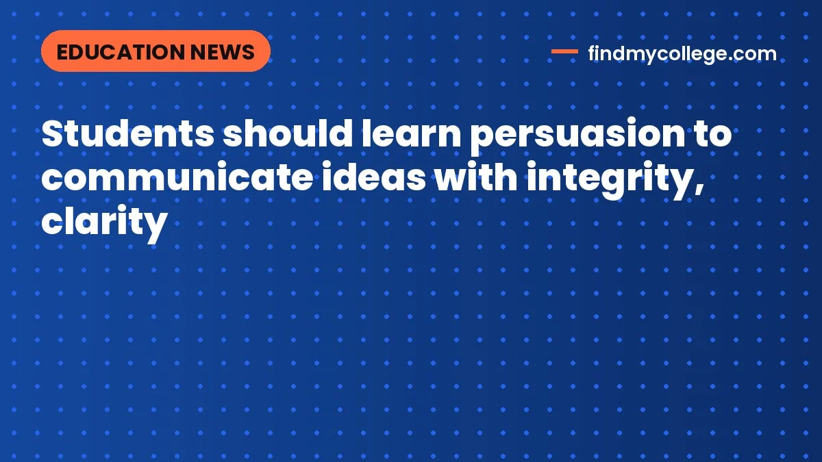 Students should learn persuasion to communicate ideas with integrity, clarity