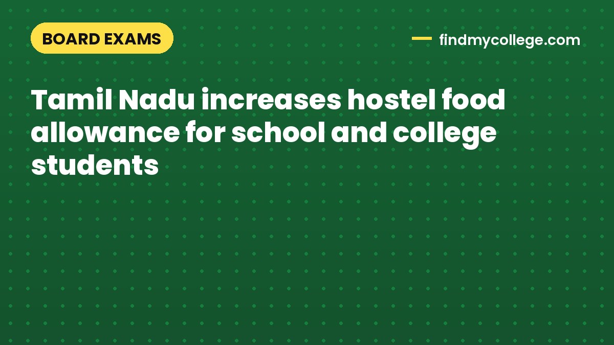 Tamil Nadu increases hostel food allowance for school and college students