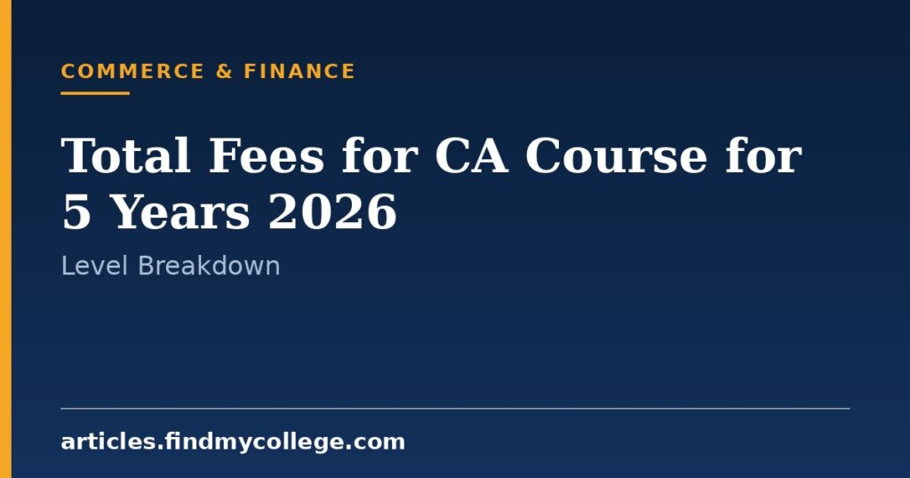 Total Fees for CA Course for 5 Years 2026: Level-Wise Expense