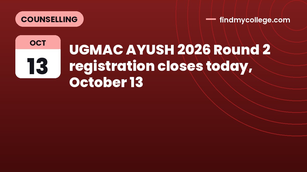 UGMAC AYUSH 2026 Round 2 registration closes today, October 13