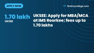 UKSEE: Apply for MBA/MCA at IMS Roorkee; fees up to 1.70 lakhs