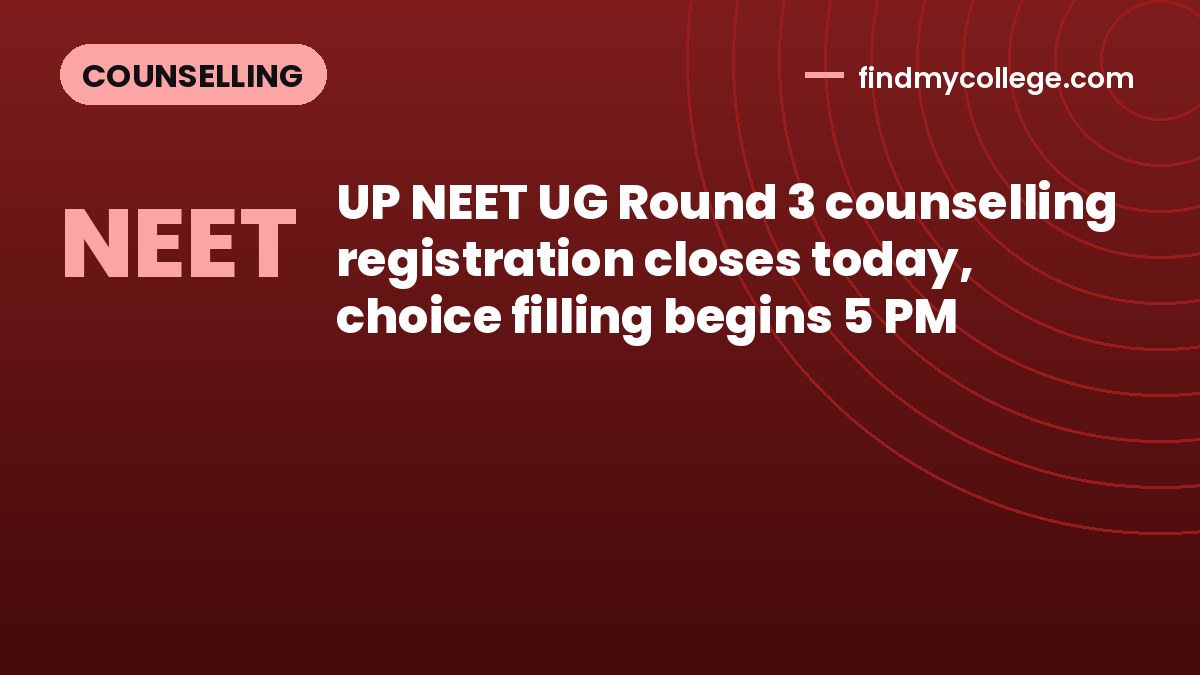UP NEET UG Round 3 counselling registration closes today, choice filling begins 5 PM