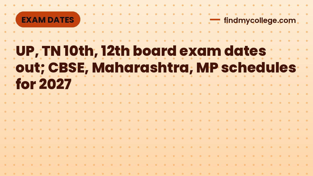 UP, TN 10th, 12th board exam dates out; CBSE, Maharashtra, MP schedules for 2027