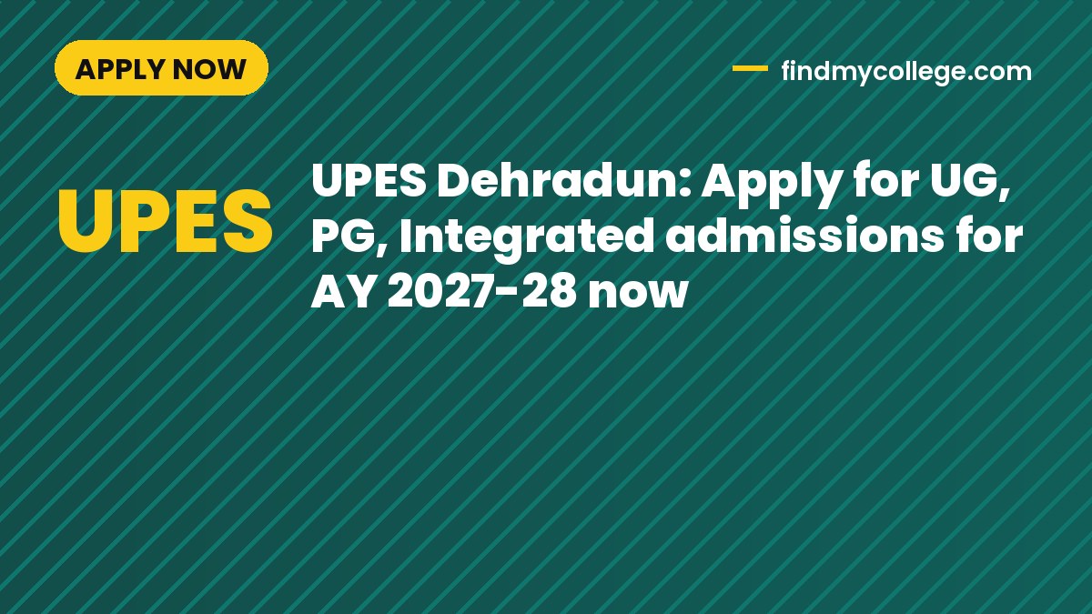 UPES Dehradun: Apply for UG, PG, Integrated admissions for AY 2027-28 now