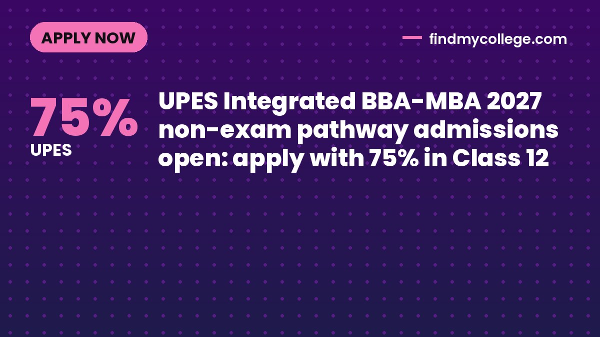 UPES Integrated BBA-MBA 2027 non-exam pathway admissions open: apply with 75% in Class 12