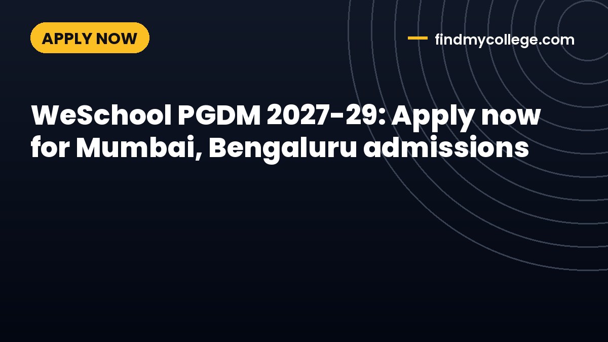 WeSchool PGDM 2027-29: Apply now for Mumbai, Bengaluru admissions