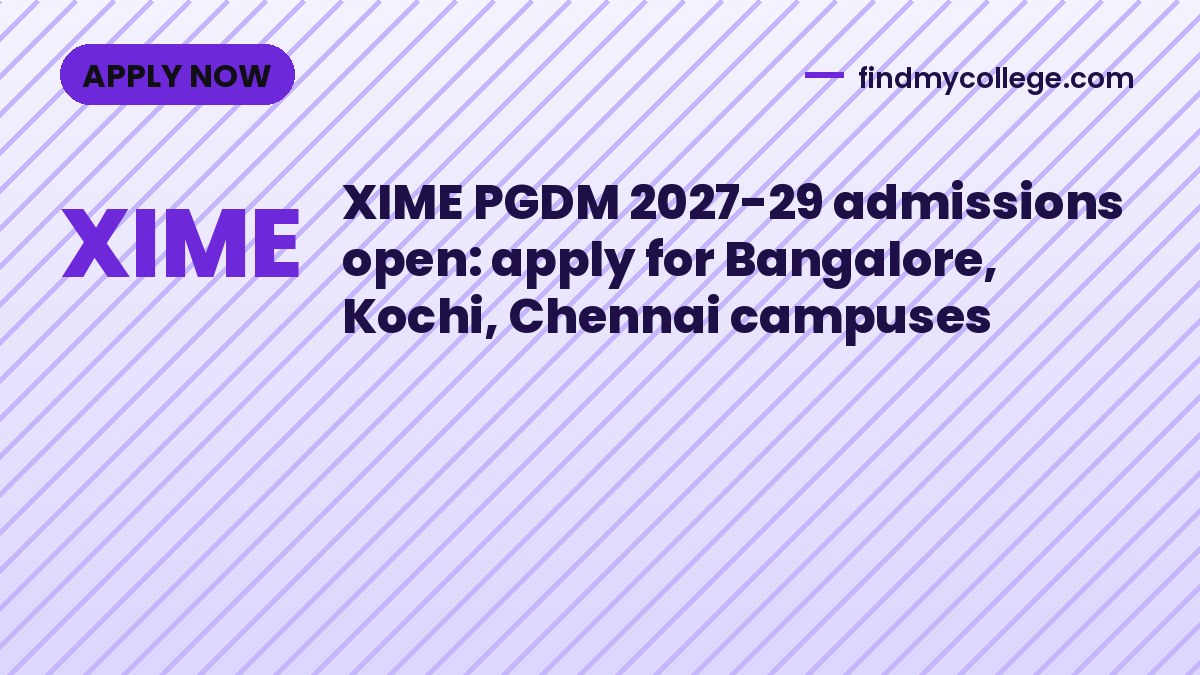 XIME PGDM 2027-29 admissions open: apply for Bangalore, Kochi, Chennai campuses